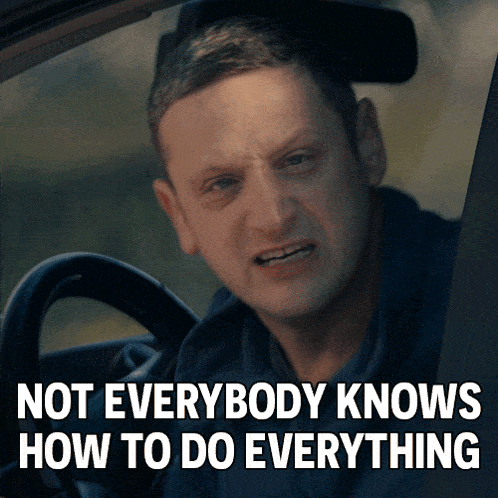 Gif of Tim Robinson from I Think You Should Leave yelling "NOT EVERYONE KNOWS HOW TO DO EVERYTHING" from his car window